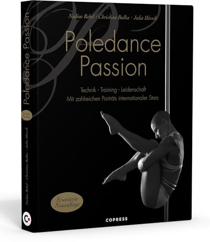 Poledance Passion - Technik, Training, Leidenschaft - Schritt-für-Schritt-Anleitungen zu 200 Pole Dance Figuren. Mit Porträts internationaler Pole Ikonen.