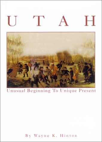 Utah: Unusual Beginning to Unique Present: Hinton, Wayne K.: 9781892724106: Amazon.com: Books