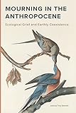 Mourning in the Anthropocene: Ecological Grief and Earthly Coexistence (English Edition)