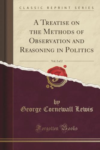 A Treatise on the Methods of Observation and Reasoning in Politics, Vol. 2 of 2 (Classic Reprint)