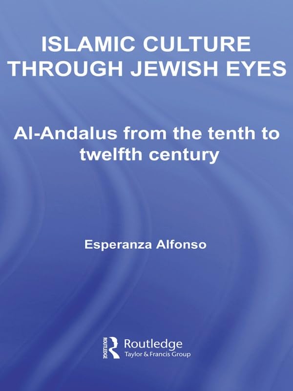 Islamic Culture Through Jewish Eyes: Al-Andalus from the Tenth to Twelfth Century (Routledge Studies in Middle Eastern Literatures)      1st Edition, Kindle Edition