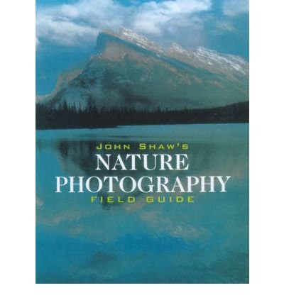 Image of ({JOHN SHAW'S NATURE PHOTOGRAPHY FIELD GUIDE}) [{ By (author) John Shaw }] on [October, 2001]