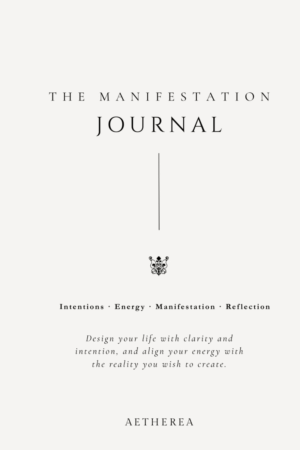 AETHEREA Manifestation Journal: Manifest the Life You Desire Through Intention, Gratitude and Inspired Action