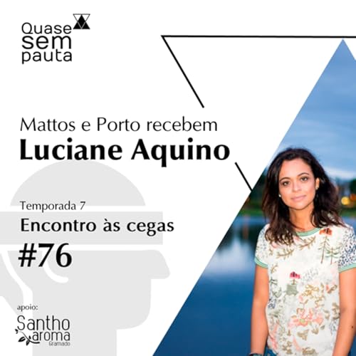 #76 - Temporada 7 - Encontro às cegas com Luciane Aquino