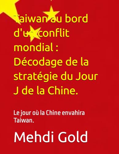 Taiwan au bord d'un conflit mondial : Décodage de la stratégie du Jour J de la Chine.: Le jour où la Chine envahira Taiwan. (French Edition)