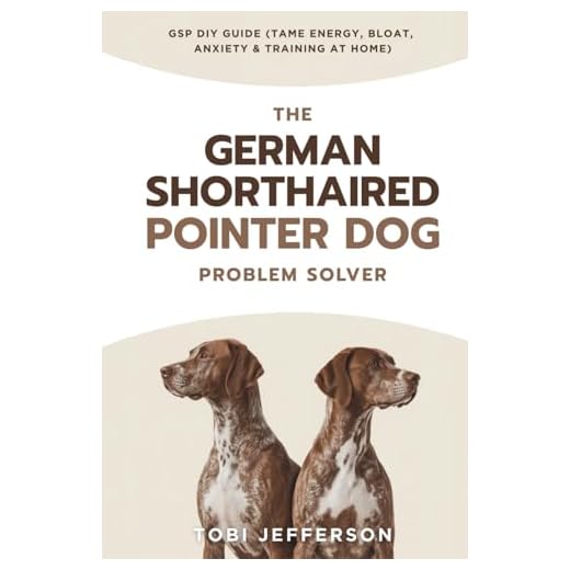 The German Shorthaired Pointer Dog Problem Solver GSP DIY Guide (Tame Energy, Bloat, Anxiety & Training at Home) (Dog Problem Solver Home Guide)