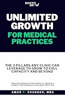 Unlimited Growth For Medical Practices: The 3 Pillars Any Clinic Can Leverage To Grow To Full Capacity And Beyond B0F4DYKRSK Book Cover