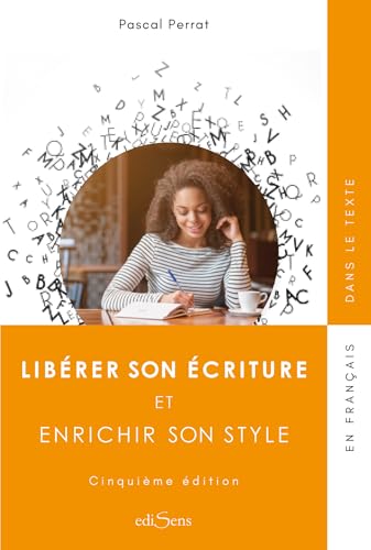 Libérer son écriture et enrichir son style (Règles et pratique du français)