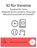 KI für Vereine: Playbook für Texte, Mitgliederkommunikation, Planung & Öffentlichkeitsarbeit mit ChatGPT (Die KI-Praxis-Playbook Serie)