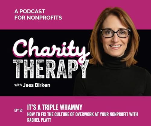 153: It's a Triple Whammy | How to Fix the Culture of Overwork at Your Nonprofit with Rachel Platt