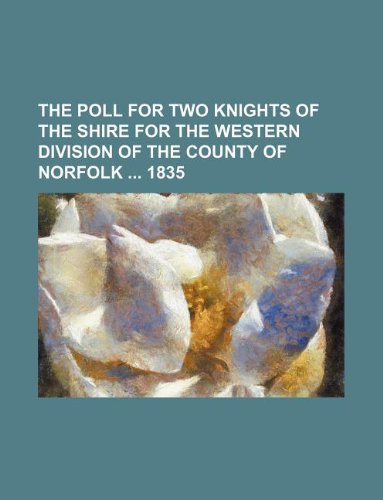 The Poll for Two Knights of the Shire for the Western Division of the County of Norfolk 1835