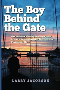 The Boy Behind the Gate B&W: How His Dream of Sailing Around the World Became a Six-Year Odyssey of Adventure, Fear, Discovery, and Love