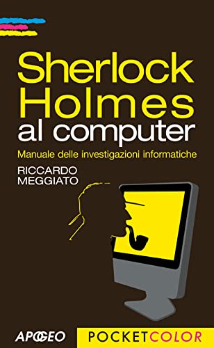 Sherlock Holmes Al Computer. Manuale Delle Investigazioni Informatiche