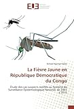  La Fièvre Jaune en République Démocratique du Congo: Étude des cas suspects notifiés au Système de Surveillance Épidémiologique National, de 2001 à 2015