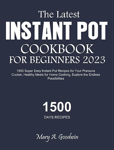 The Latest Instant Pot Cookbook for Beginners 2023: 1500 Super Easy Instant Pot Recipes for Your Pre