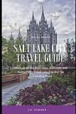 Salt Lake City Travel Guide: Discover All The Best Hikes, Activities, and Restaurants in Salt Lake City And The Surrounding Areas