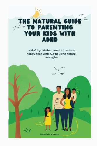 THE NATURAL GUIDE TO PARENTING YOUR KIDS WITH ADHD: Helpful guide for parents to raise a happy child with ADHD using natural strategies