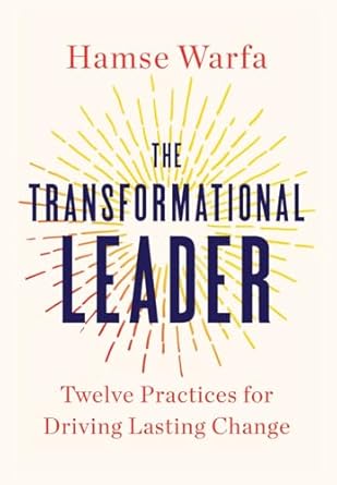 The Transformational Leader: Twelve Practices for Driving Lasting...