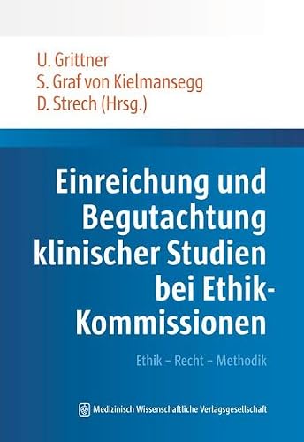 Einreichung und Begutachtung klinischer Studien bei Ethik-Kommissionen: Ethik - Recht - Methodik