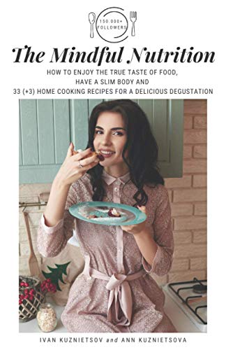 The Mindful Nutrition: True Taste of Food and 33 (+3) Home Cooking Recipes