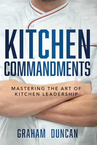 Kitchen Commandments: Mastering the Art of Kitchen Leadership