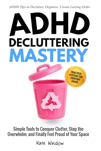 ADHD Decluttering Mastery: Simple Tools to Conquer Clutter, Stop the