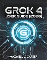 GROK 4 USER GUIDE (2026): Transform Your Workflow with Cutting-Edge AI Innovation B0G2CQLP89 Book Cover