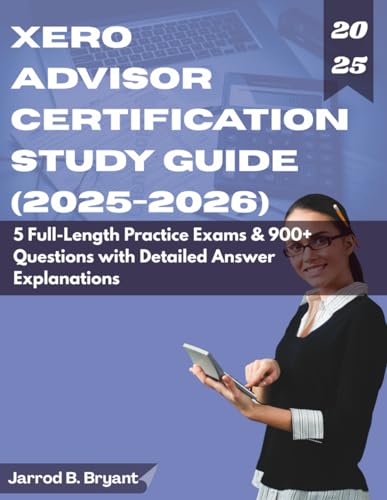 Xero Advisor Certification Study Guide (2025-2026): 5 Full-Length Practice Exams & 900+ Questions With Detailed Answer Explanations