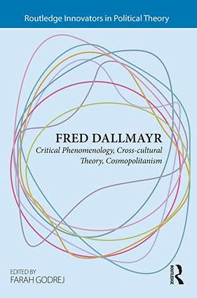 Fred Dallmayr: Critical Phenomenology, Cross-cultural Theory, Cosmopolitanism (Routledge Innovators in Political Theory)      1st Edition