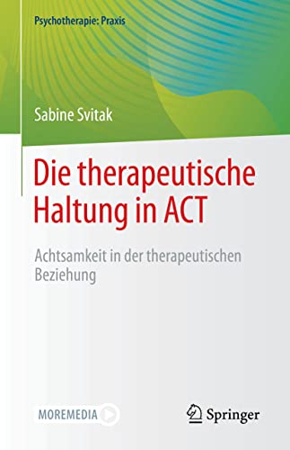 Die therapeutische Haltung in ACT: Achtsamkeit in der therapeutischen Beziehung (Psychotherapie: Praxis)