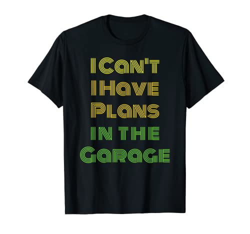 Regalo de mecánico de I Can't I Have Plans In The Garage Camiseta