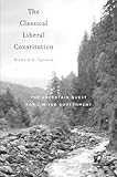 The Classical Liberal Constitution: The Uncertain Quest for Limited Government
