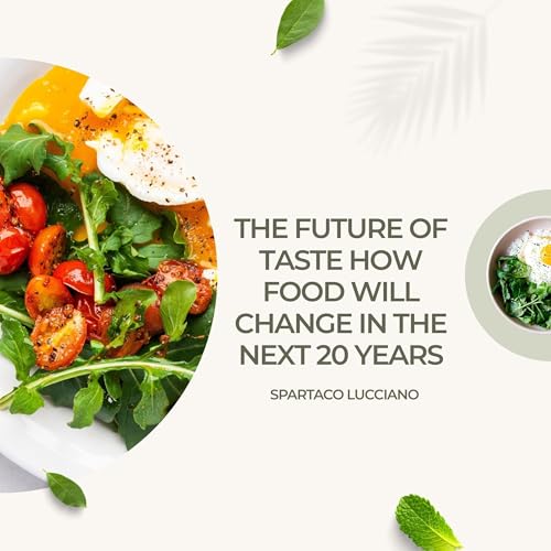 The Future of Taste How Food Will Change in the Next 20 Years by Spartaco Lucciano episode artwork