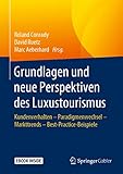  Grundlagen und neue Perspektiven des Luxustourismus: Kundenverhalten - Paradigmenwechsel - Markttrends - Best-Practice-Beispiele