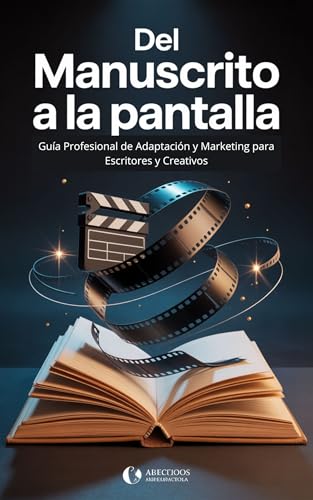 Del Manual A La Pantalla: : Guía Profesional de Adaptación y Marketing para Escritores y Creativos (Spanish Edition)