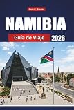 NAMIBIA GUÍA DE VIAJE 2026: Descubre joyas ocultas, aventuras en safari, paisajes...