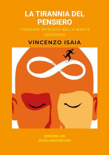 La tirannia del pensiero: i pensieri intrusivi nella mente ossessiva. Vincenzo Isaia (Italian Edition)