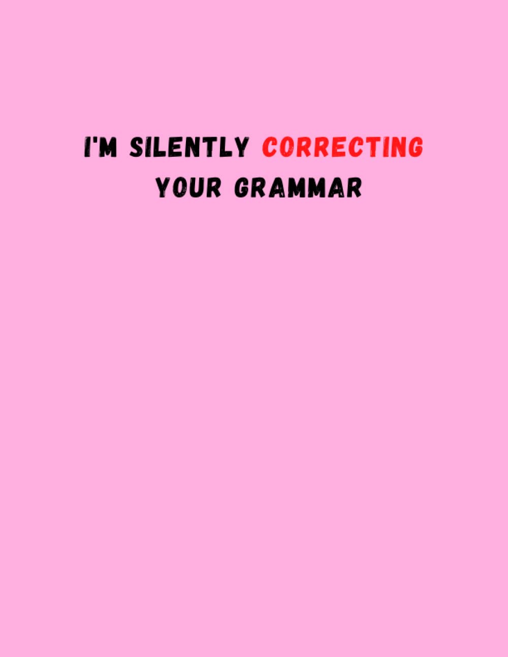 I'm Silently Correcting Your Grammar: 120 pages