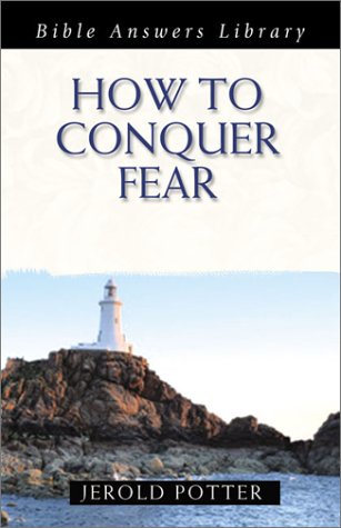 How to Conquer Fear: Biblical Guidelines for a Confident Life (Bible Answers Library)