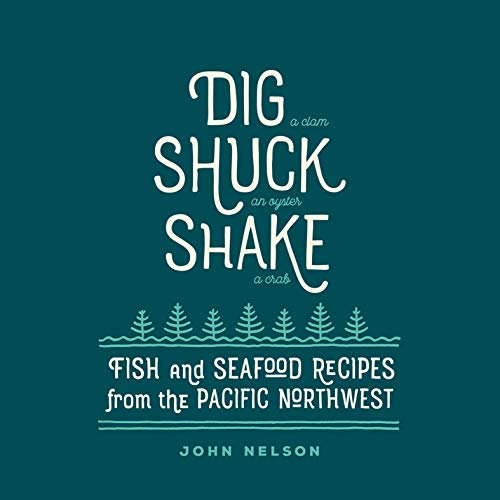 Télécharger Dig, Shuck, Shake: Fish & Seafood Recipes from the Pacific Northwest (English Edition) livre En ligne