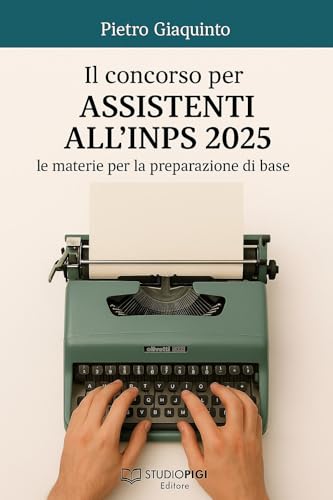 Il concorso per ASSISTENTI all'INPS 2025: Le materie per la preparazione di base (Nuova MANUALISTICA STUDIOPIGI)