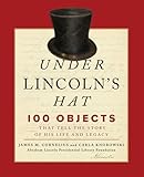 Under Lincoln's Hat: 100 Objects That Tell the Story of His Life and Legacy