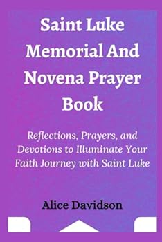 Paperback Saint Luke Memorial and Novena Prayer Book: Reflections, Prayers, and Devotions to Illuminate Your Faith Journey with Saint Luke Book