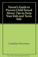 Parent's Guide to Prevent Child Sexual Abuse: Tips to Keep Your Kids and Teens Safe 1558640983 Book Cover