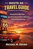 ROUTE 66 TRAVEL GUIDE: A Journey Across Eight States: Scenic Drives, Cultural Landmarks, Historic Towns, Trip Planning, and Essential Tips from Illinois to California