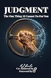 Judgment: The One Thing AI Cannot Do For You
