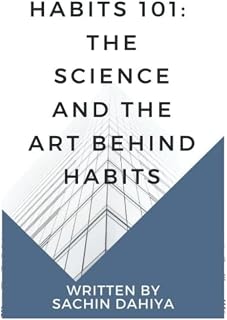 Habits 101: The Science And The Art Behind Habits: Your Guide to What Goes Behind Habit Formation