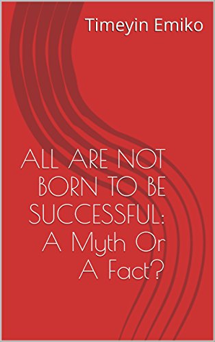 ALL ARE NOT BORN TO BE SUCCESSFUL: A Myth Or A Fact?