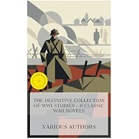 The Definitive Collection of WWI Stories &ndash; 6 Classic War Novels