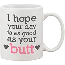365 Printing Funny and Cute Ceramic Coffee Mug - I Hope Your Day Is as Good as Your Butt